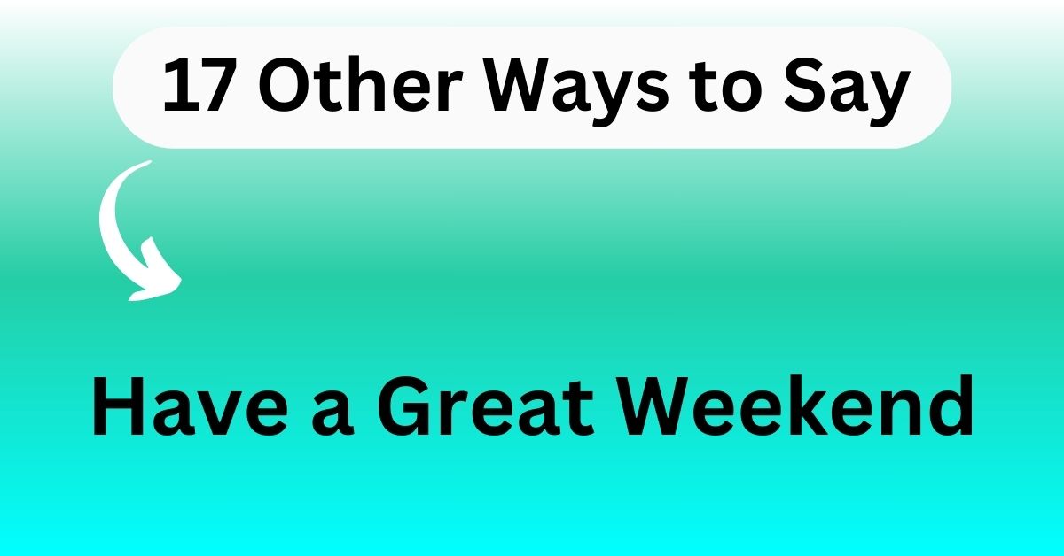 17 Other Ways to Say “Have a Great Weekend”