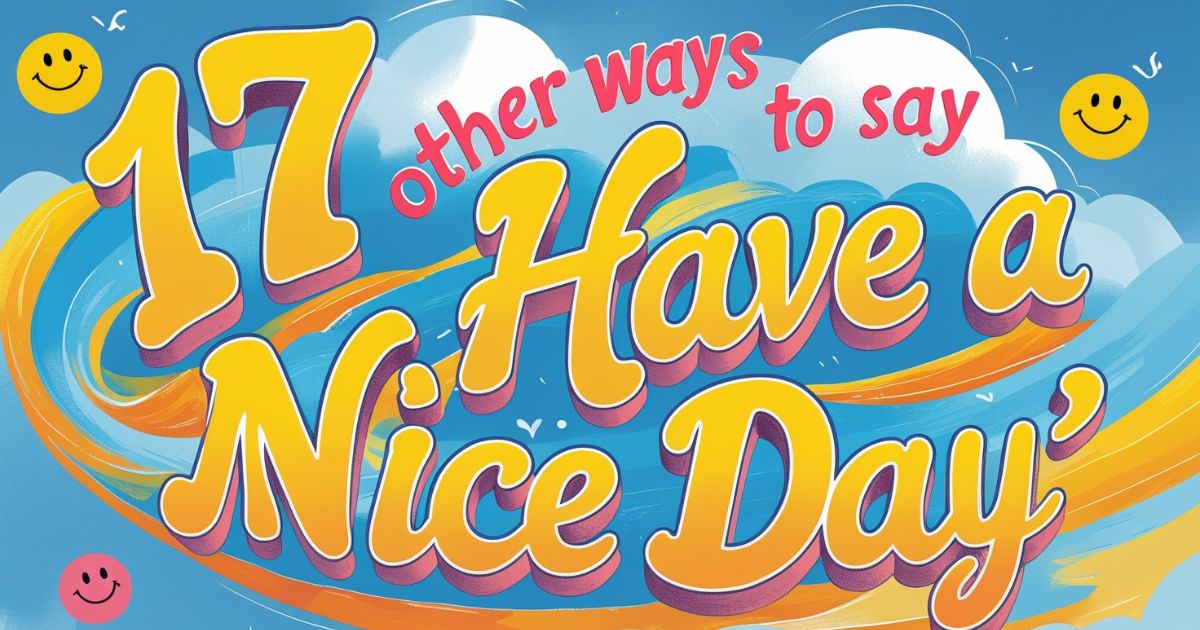 17 Other Ways to Say “Have a Nice Day”