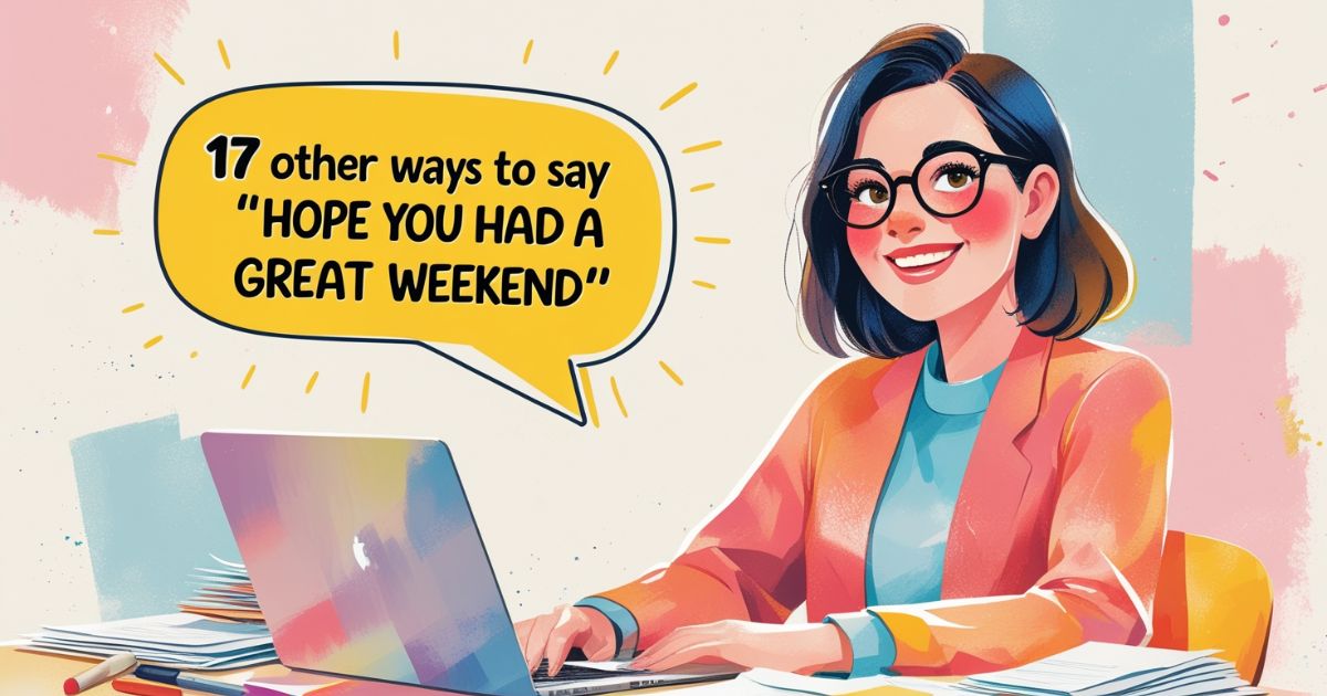 17 Other Ways to Say “Hope You Had a Great Weekend”