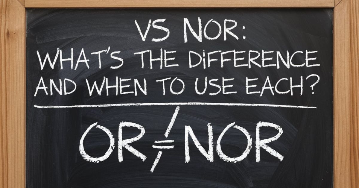 Or vs Nor What’s the Difference and When to Use Each