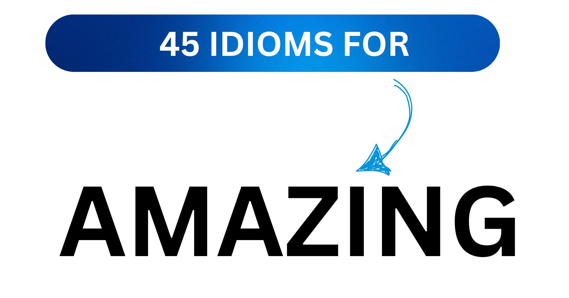 45 Idioms for Amazing